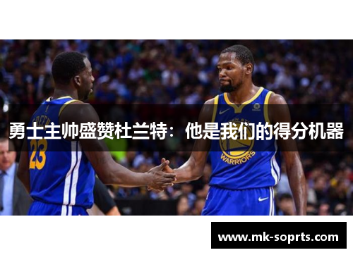 勇士主帅盛赞杜兰特：他是我们的得分机器