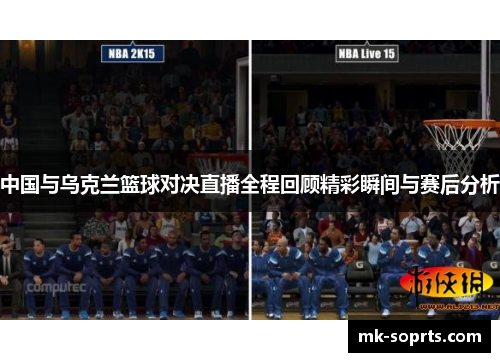 中国与乌克兰篮球对决直播全程回顾精彩瞬间与赛后分析