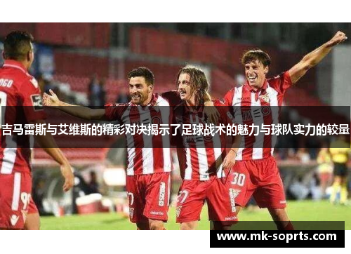 吉马雷斯与艾维斯的精彩对决揭示了足球战术的魅力与球队实力的较量
